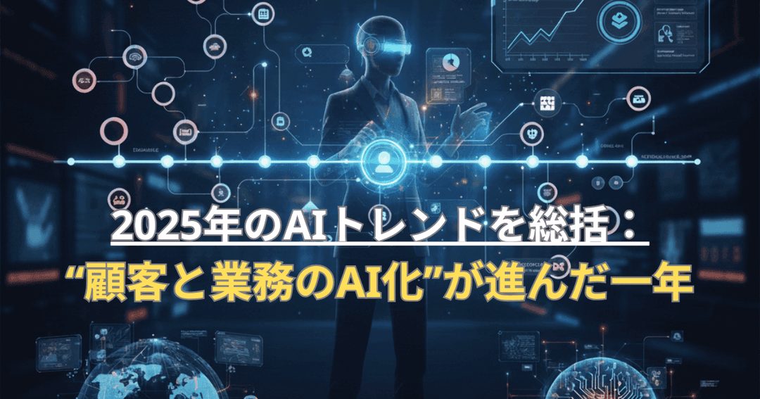 2025年のAIトレンドを総括:“顧客と業務のAI化”が進んだ一年